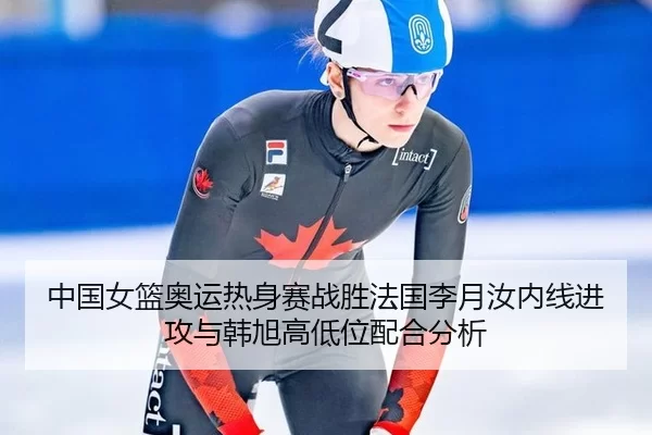 中国女篮奥运热身赛战胜法国李月汝内线进攻与韩旭高低位配合分析
